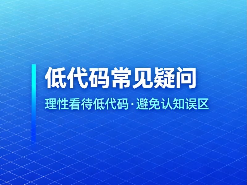 低代碼常見(jiàn)疑問(wèn)：理性看待低代碼，避免認(rèn)知誤區(qū)